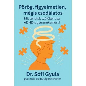 Pörög, figyelmetlen, mégis csodálatos - Mit tehetek szülõként az ADHD-s gyermekemért?