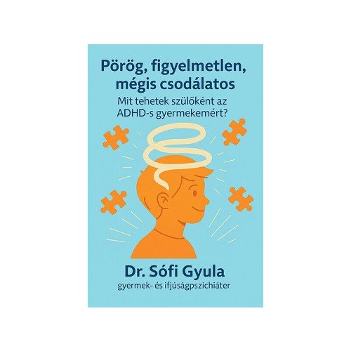Pörög, figyelmetlen, mégis csodálatos - Mit tehetek szülõként az ADHD-s gyermekemért?