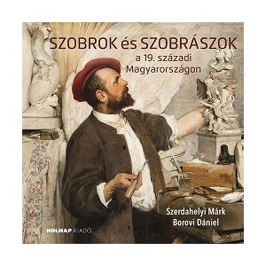 Szobrok és szobrászok - a 19. századi Magyarországon