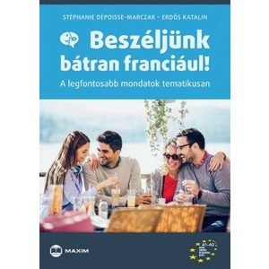 Beszéljünk bátran franciául! - A legfontosabb mondatok tematikusan