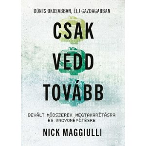 Csak vedd tovább - Bevált módszerek megtakarításra és vagyonépítésre