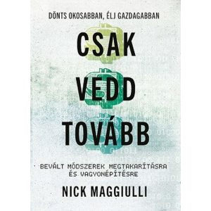 Csak vedd tovább - Bevált módszerek megtakarításra és vagyonépítésre