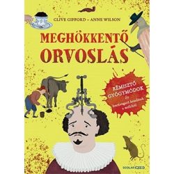  Meghökkentő orvoslás - Rémisztő gyógymódok és borzongató kezelések a múltból