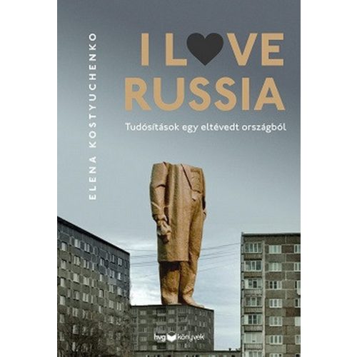 I Love Russia - Tudósítások egy eltévedt országból