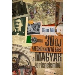 30 új meghökkentő eset a magyar történelemből