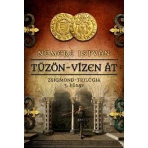 Tűzön-vízen át - Zsigmond-trilógia 3. könyv