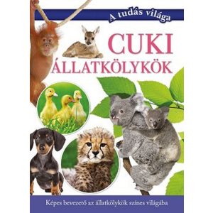 Cuki állatkölykök - Képes bevezető az állatkölykök színes világába - A tudás világa