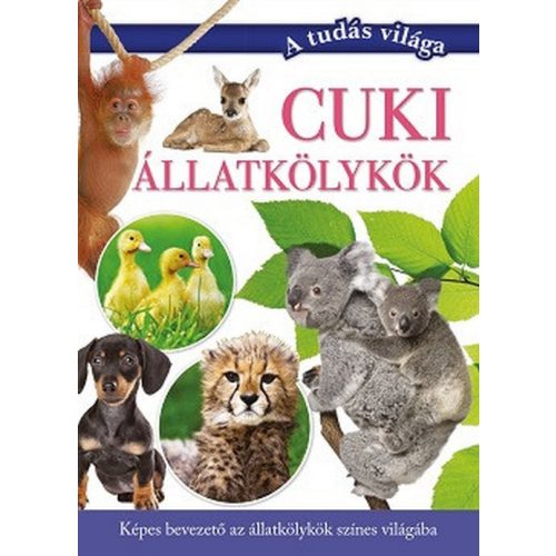 Cuki állatkölykök - Képes bevezető az állatkölykök színes világába - A tudás világa