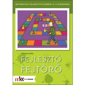 Fejlesztő fejtörő - Matematikai feladatgyűjtemény 8-12 éveseknek