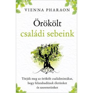 Örökölt családi sebeink - Törjük meg az örökölt családmintákat, hogy felszabadítsuk életünket és szeretetünket