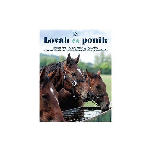 Lovak és pónik - Minden, amit tudnod kell a lófajtákról, a gondozásról, a felszerszámozásról és a lovaglásról
