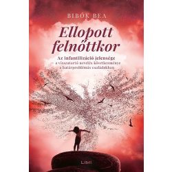   Ellopott felnőttkor - Az infantilizáció jelensége - a visszatartó nevelés következménye a határproblémás családokban