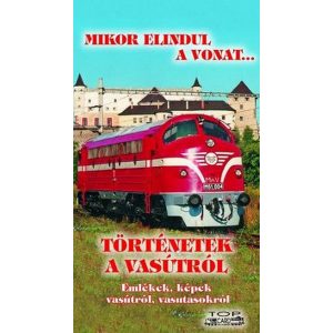Mikor elindul a vonat... Történetek a vasútról
