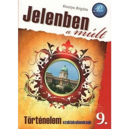 Jelenben a múlt - Történelem 9. szakiskolásoknak