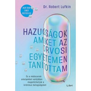 Hazugságok, amiket az orvosi egyetemen tanítottam - És a módszerek, amelyekkel valójában megelőzhetjük a krónikus betegségeket