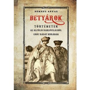 Betyárok/ Történetek az alföldi rablóvilágból Gróf Ráday korában