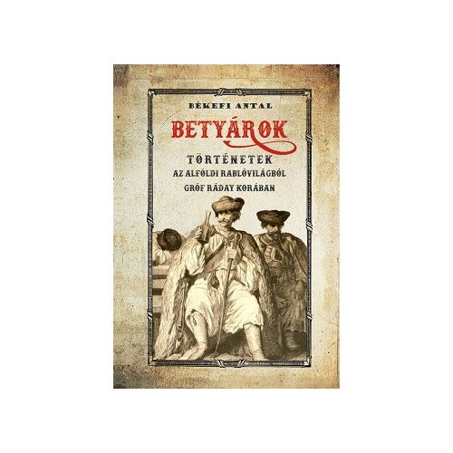 Betyárok/ Történetek az alföldi rablóvilágból Gróf Ráday korában