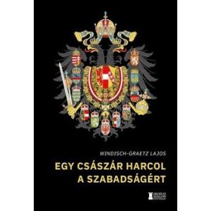 Egy császár harcol a szabadságért - Így kezdődött Magyarország kálváriája