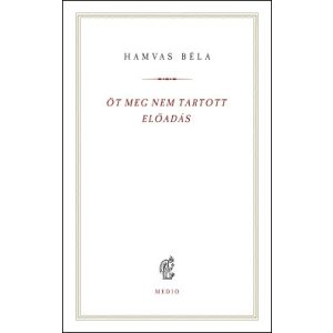Öt meg nem tartott előadás - Hamvas Béla kiskönyvtár 14.
