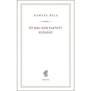 Öt meg nem tartott előadás - Hamvas Béla kiskönyvtár 14.
