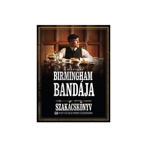 A hivatalos Birmingham bandája szakácskönyv - 50 recept a THE SHELBY COMPANY LTD válogatásában