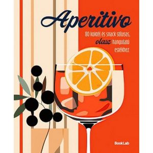 Aperitivo - 80 koktél és snack stílusos olasz hangulatú estékhez