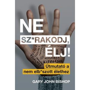 Ne sz*rakodj, élj! - Útmutató a nem elb*szott élethez