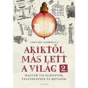 Akiktől más lett a világ 2. - Magyar találmányok, felfedezések és újítások