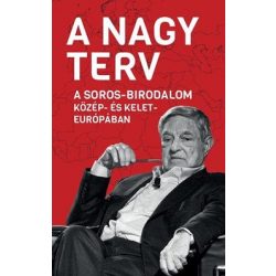   A Nagy Terv - A Soros-birodalom Közép- és Kelet-Európában