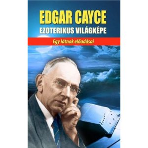 Edgar Cayce ezoterikus világképe - Egy látnok előadásai