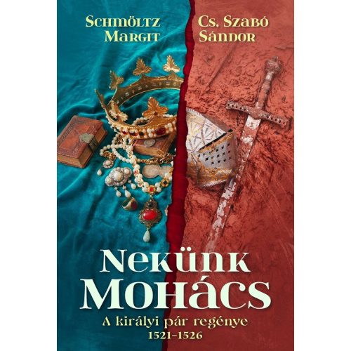 Nekünk Mohács - A királyi pár regénye 1521-1526