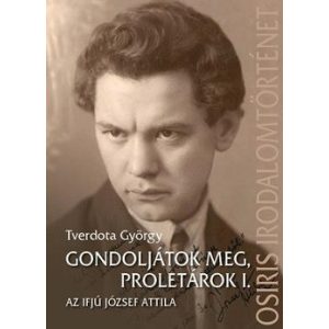 Gondoljátok meg, proletárok I. - Az ifjú József Attila