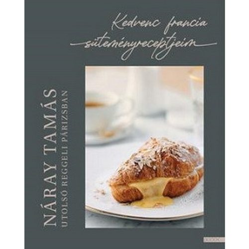 Utolsó reggeli Párizsban - Kedvenc francia süteményreceptjeim