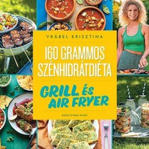 160 grammos szénhidrátdiéta: Grill és air fryer - Egész évben nyár!