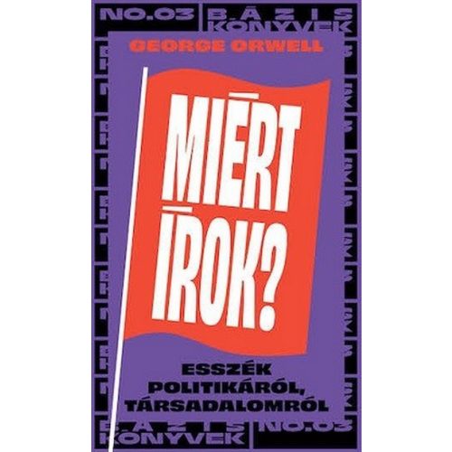 Miért írok? - Írások politikáról, társadalomról - Bázis könyvek