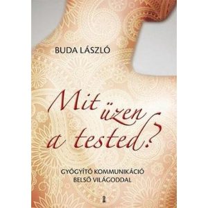 Mit üzen a tested? Gyógyító kommunikáció belső világoddal