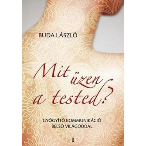 Mit üzen a tested? Gyógyító kommunikáció belső világoddal