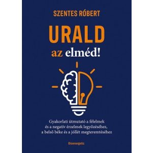 Urald az elméd! - Gyakorlati útmutató a félelmek és a negatív érzések legyőzéséhez, a belső béke és a jóllét megteremtés