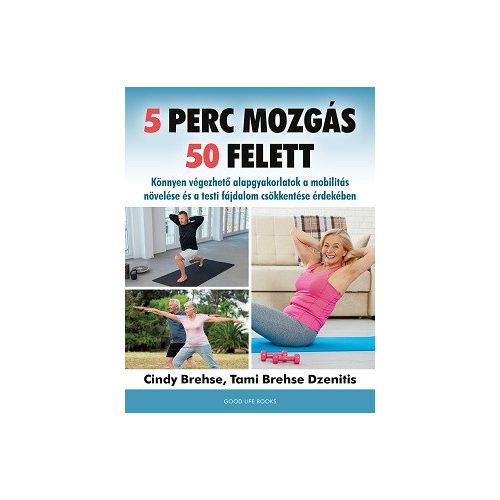 5 perc mozgás 50 felett - Könnyen végezhető alapgyakorlatok a mobilitás növelése és a testi fájdalom csökkentése érdekében