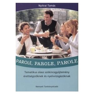 Parole, parole, parole - Tematikus olasz szókincsgyűjtemény érettségizőknek és nyelvvizsgázóknak