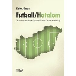   Futball / Hatalom - Tíz mérkőzés a WM-formációtól az Orbán-korszakig - 24.hu könyvek