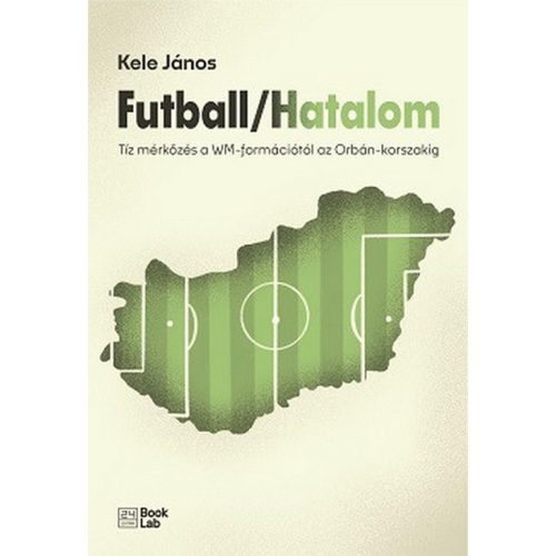 Futball / Hatalom - Tíz mérkőzés a WM-formációtól az Orbán-korszakig - 24.hu könyvek
