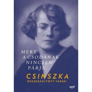 Mert a csodának nincsen párja- Csinszka összegyűjtött versei