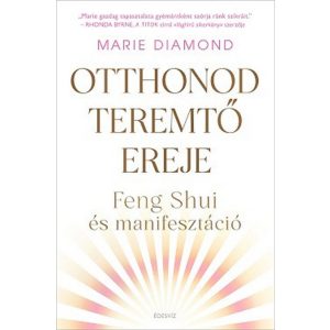 Otthonod teremtõ ereje - Feng shui és manifesztáció