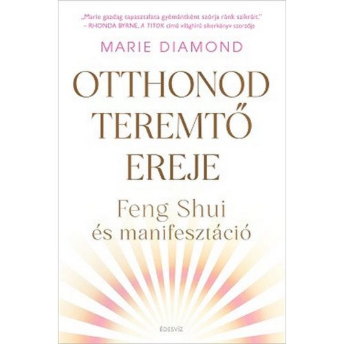 Otthonod teremtõ ereje - Feng shui és manifesztáció