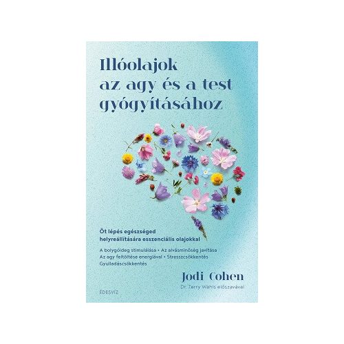 Illóolajok az agy és a test gyógyításához - Öt lépés egészséged helyreállítására esszenciális olajokkal