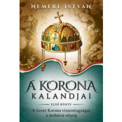   A korona kalandjai - Első könyv /A Szent Korona viszontagságai a mohácsi vészig