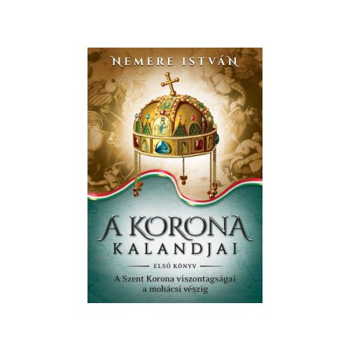A korona kalandjai - Első könyv /A Szent Korona viszontagságai a mohácsi vészig