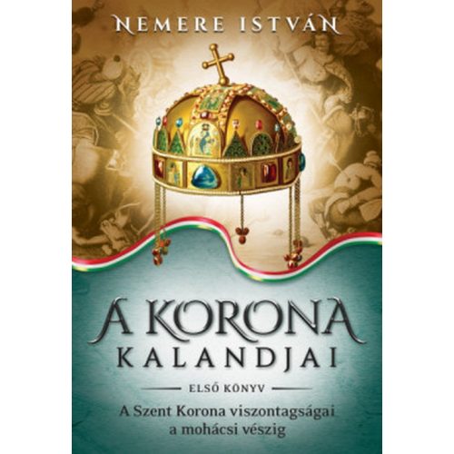 A korona kalandjai - Első könyv /A Szent Korona viszontagságai a mohácsi vészig