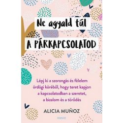   Ne agyald túl a párkapcsolatod - Lépj ki a szorongás és félelem ördögi köréből, hogy teret kapjon a kapcsolatodban..